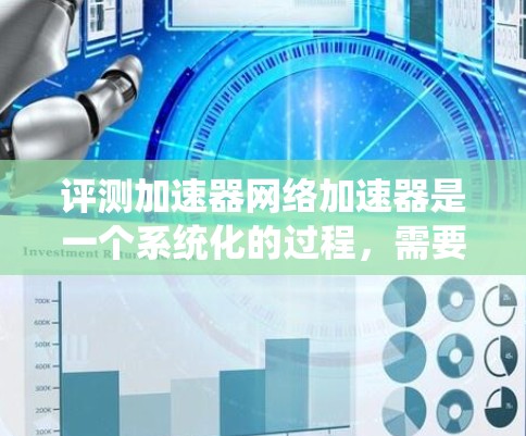评测加速器网络加速器是一个系统化的过程,需要从多个维度进行深入分析和测试。以下是一个有条理的评测指南,帮助您全面了解加速器的性能和适用性 评测加速器网络加速器是一个系统化的过程,需要从多个维度进行深入分析和测试。以下是一个有条理的评测指南,帮助您全面了解加速器的性能和适用性