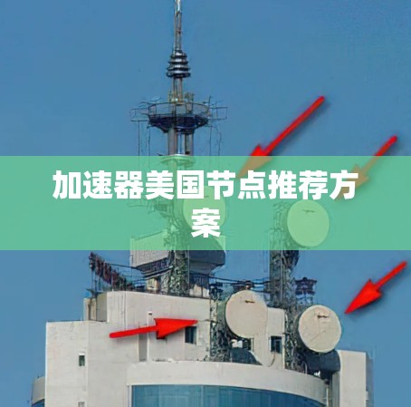 加速器美国节点推荐方案