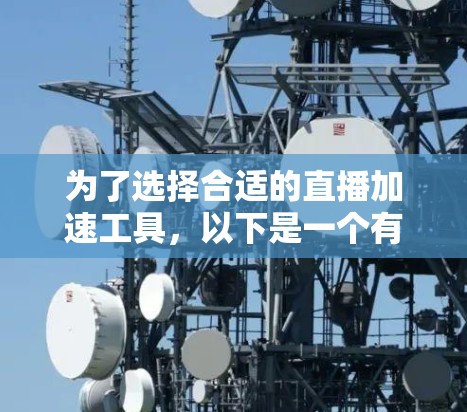 为了选择合适的直播加速工具,以下是一个有条理的步骤指南 为了选择合适的直播加速工具,以下是一个有条理的步骤指南