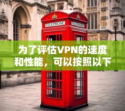 为了评估VPN的速度和性能,可以按照以下步骤使用适当的工具进行测试 为了评估VPN的速度和性能,可以按照以下步骤使用适当的工具进行测试