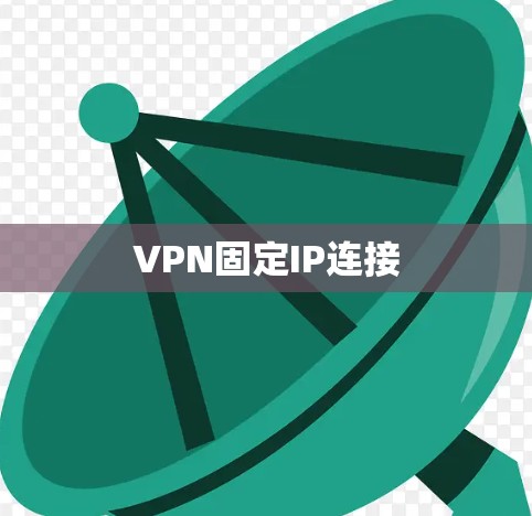 VPN固定IP连接 VPN固定IP连接