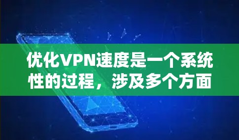 优化VPN速度是一个系统性的过程,涉及多个方面的调整和检查。以下是分步骤的优化指南 优化VPN速度是一个系统性的过程,涉及多个方面的调整和检查。以下是分步骤的优化指南