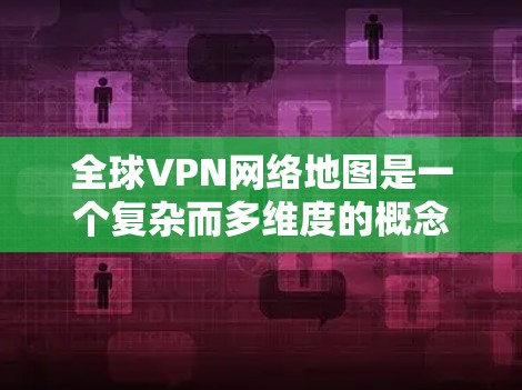 全球VPN网络地图是一个复杂而多维度的概念,涵盖了技术、地理、政策和用户需求等多个方面。以下是对全球VPN网络地图的详细分析 全球VPN网络地图是一个复杂而多维度的概念,涵盖了技术、地理、政策和用户需求等多个方面。以下是对全球VPN网络地图的详细分析
