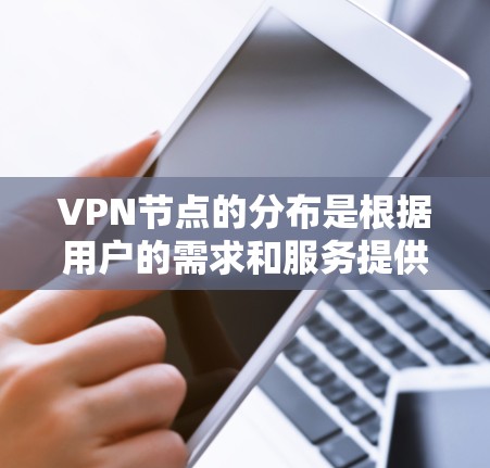 VPN节点的分布是根据用户的需求和服务提供者的策略来决定的。以下是一些主要的VPN节点分布情况和相关信息 VPN节点的分布是根据用户的需求和服务提供者的策略来决定的。以下是一些主要的VPN节点分布情况和相关信息