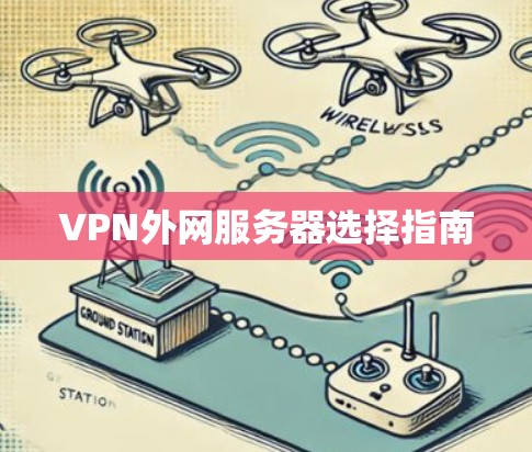 VPN外网服务器选择指南 VPN外网服务器选择指南
