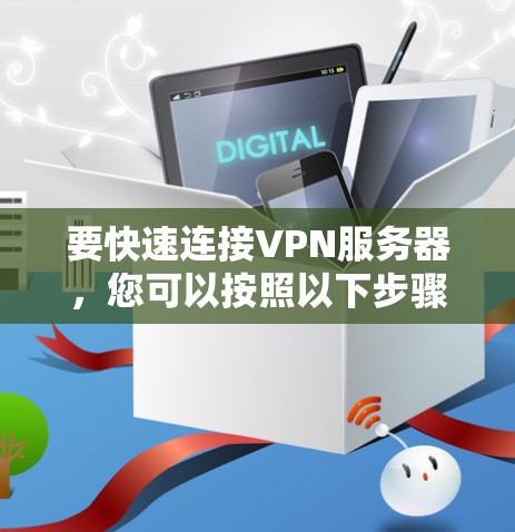 要快速连接VPN服务器，您可以按照以下步骤操作