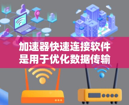 加速器快速连接软件是用于优化数据传输效率的关键工具,特别适用于需要高性能和低延迟的环境。以下是对这类软件的详细分析和总结 加速器快速连接软件是用于优化数据传输效率的关键工具,特别适用于需要高性能和低延迟的环境。以下是对这类软件的详细分析和总结