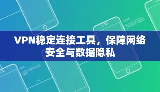 VPN稳定连接工具,保障网络安全与数据隐私 VPN稳定连接工具,保障网络安全与数据隐私