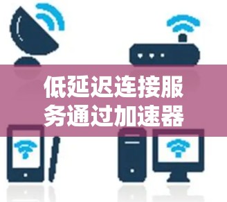 低延迟连接服务通过加速器优化数据传输,减少延迟,提升性能,广泛应用于云计算、数据中心等领域。以下是对该服务的详细分析和总结 低延迟连接服务通过加速器优化数据传输,减少延迟,提升性能,广泛应用于云计算、数据中心等领域。以下是对该服务的详细分析和总结