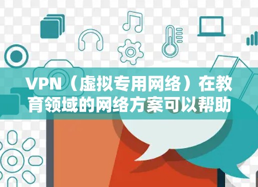 VPN(虚拟专用网络)在教育领域的网络方案可以帮助学校、大学或教育机构实现网络安全、数据加密、远程访问等多种需求。以下是一个基于VPN的教育网络方案的总结和建议 VPN(虚拟专用网络)在教育领域的网络方案可以帮助学校、大学或教育机构实现网络安全、数据加密、远程访问等多种需求。以下是一个基于VPN的教育网络方案的总结和建议
