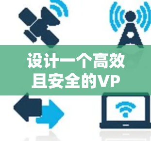 设计一个高效且安全的VPN商务网络方案需要考虑多个关键因素。以下是一个分步骤的指南,帮助您创建一个适合公司需求的VPN方案 设计一个高效且安全的VPN商务网络方案需要考虑多个关键因素。以下是一个分步骤的指南,帮助您创建一个适合公司需求的VPN方案