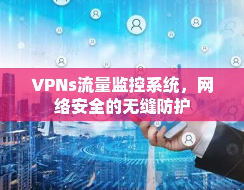 VPNs流量监控系统,网络安全的无缝防护 VPNs流量监控系统,网络安全的无缝防护