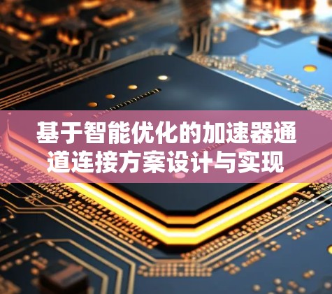 基于智能优化的加速器通道连接方案设计与实现 基于智能优化的加速器通道连接方案设计与实现