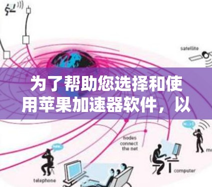 为了帮助您选择和使用苹果加速器软件,以下是详细的步骤指南 为了帮助您选择和使用苹果加速器软件,以下是详细的步骤指南