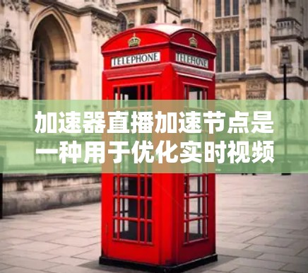 加速器直播加速节点是一种用于优化实时视频流传输的技术,通过部署加速节点在网络中来提高数据传输效率。以下是对该技术的详细分析和总结 加速器直播加速节点是一种用于优化实时视频流传输的技术,通过部署加速节点在网络中来提高数据传输效率。以下是对该技术的详细分析和总结
