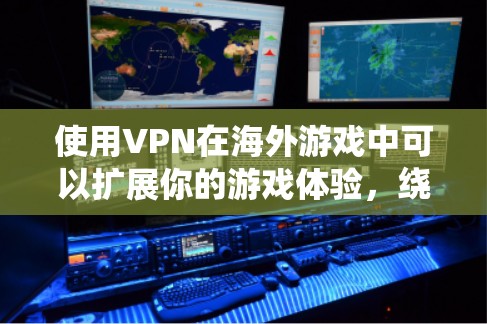 使用VPN在海外游戏中可以扩展你的游戏体验,绕过地区限制。但在使用之前,建议做好以下准备和考虑 使用VPN在海外游戏中可以扩展你的游戏体验,绕过地区限制。但在使用之前,建议做好以下准备和考虑