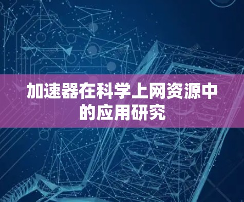 加速器在科学上网资源中的应用研究 加速器在科学上网资源中的应用研究