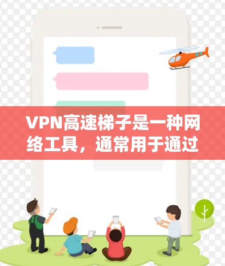VPN高速梯子是一种网络工具,通常用于通过代理服务器绕过网络限制,例如访问被防火墙阻止的网站或服务器。以下是一个简单的教程,教你如何使用VPN高速梯子 VPN高速梯子是一种网络工具,通常用于通过代理服务器绕过网络限制,例如访问被防火墙阻止的网站或服务器。以下是一个简单的教程,教你如何使用VPN高速梯子