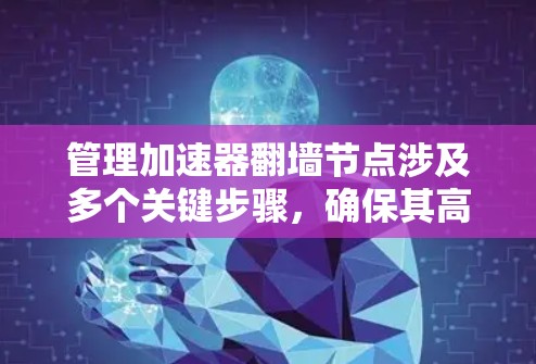 管理加速器翻墙节点涉及多个关键步骤,确保其高效、安全地运行。以下是逐步指南 管理加速器翻墙节点涉及多个关键步骤,确保其高效、安全地运行。以下是逐步指南