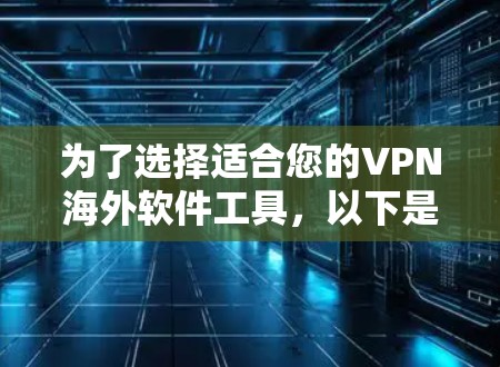 为了选择适合您的VPN海外软件工具,以下是一个有条理的步骤指南 为了选择适合您的VPN海外软件工具,以下是一个有条理的步骤指南