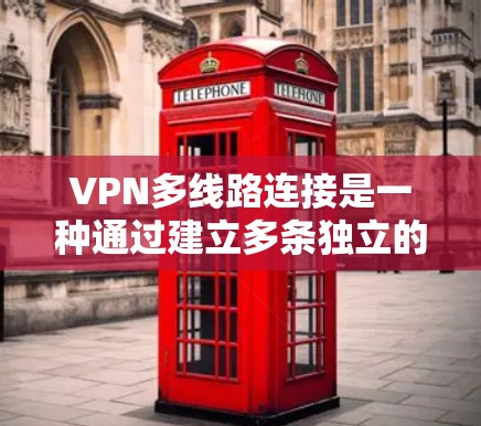 VPN多线路连接是一种通过建立多条独立的连接线路来实现虚拟专用网络的技术，旨在提高网络的可靠性、安全性和性能。以下是对多线路VPN连接的详细分析
