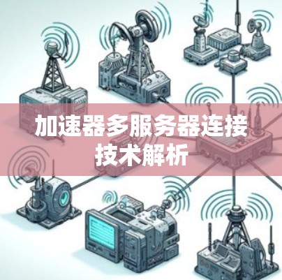 加速器多服务器连接技术解析 加速器多服务器连接技术解析