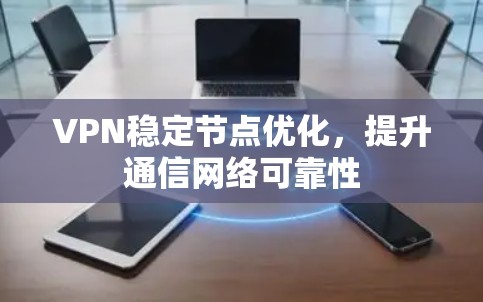 VPN稳定节点优化，提升通信网络可靠性