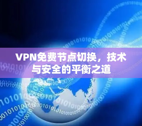 VPN免费节点切换，技术与安全的平衡之道