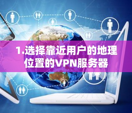 1.选择靠近用户的地理位置的VPN服务器