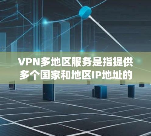 VPN多地区服务是指提供多个国家和地区IP地址的虚拟专用网络服务。用户可以通过选择不同的服务器位置,访问被限制访问的内容或绕过网络限制。以下是详细解释 VPN多地区服务是指提供多个国家和地区IP地址的虚拟专用网络服务。用户可以通过选择不同的服务器位置,访问被限制访问的内容或绕过网络限制。以下是详细解释