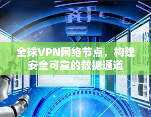 全球VPN网络节点,构建安全可靠的数据通道 全球VPN网络节点,构建安全可靠的数据通道
