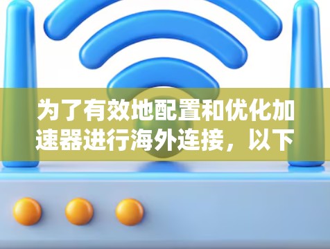 为了有效地配置和优化加速器进行海外连接，以下步骤可以帮助你系统地解决问题