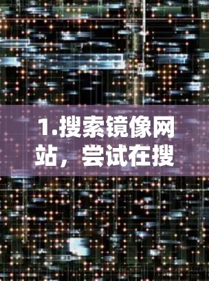 1.搜索镜像网站，尝试在搜索引擎中搜索该加速器的名称加上mirror或alternate website，看看是否有提供镜像链接的网站