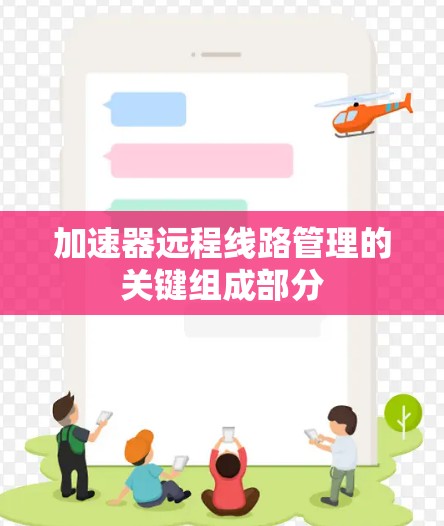 加速器远程线路管理的关键组成部分