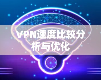 VPN速度比较分析与优化
