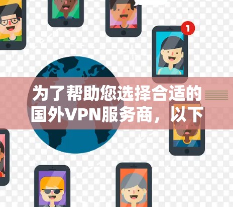 为了帮助您选择合适的国外VPN服务商,以下是对各个服务商的详细分析和推荐 为了帮助您选择合适的国外VPN服务商,以下是对各个服务商的详细分析和推荐