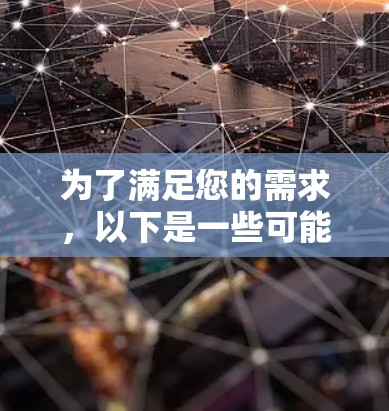 为了满足您的需求,以下是一些可能的解决方案和建议 为了满足您的需求,以下是一些可能的解决方案和建议