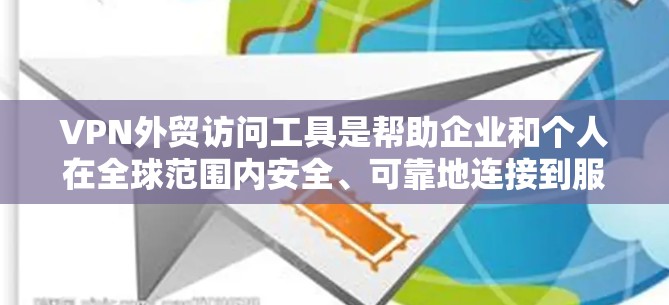 VPN外贸访问工具是帮助企业和个人在全球范围内安全、可靠地连接到服务器或访问受限资源的重要工具。以下是关于VPN外贸访问工具的详细指南,帮助您选择和使用合适的解决方案 VPN外贸访问工具是帮助企业和个人在全球范围内安全、可靠地连接到服务器或访问受限资源的重要工具。以下是关于VPN外贸访问工具的详细指南,帮助您选择和使用合适的解决方案