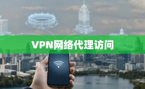 VPN网络代理访问 VPN网络代理访问