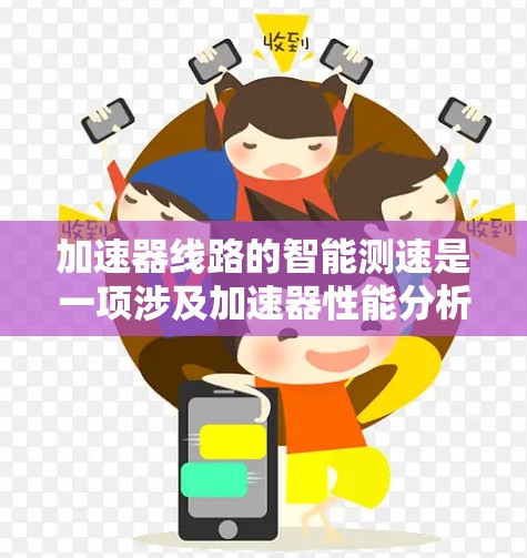 加速器线路的智能测速是一项涉及加速器性能分析和优化的重要技术，旨在通过智能化的测速方法，提高测量效率、准确性和可靠性。以下是加速器线路智能测速的主要方法和技术