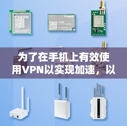 为了在手机上有效使用VPN以实现加速，以下是一个有条理的解决方案