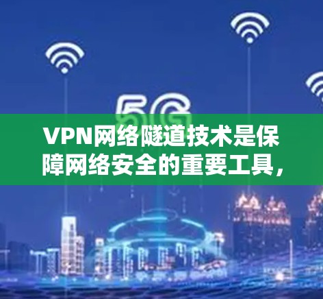 VPN网络隧道技术是保障网络安全的重要工具,提供了多种选择以满足不同需求。以下是对各技术的详细分析和总结 VPN网络隧道技术是保障网络安全的重要工具,提供了多种选择以满足不同需求。以下是对各技术的详细分析和总结