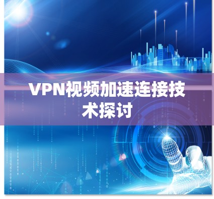 VPN视频加速连接技术探讨 VPN视频加速连接技术探讨