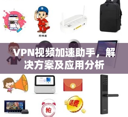 VPN视频加速助手,解决方案及应用分析 VPN视频加速助手,解决方案及应用分析