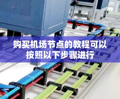 购买机场节点的教程可以按照以下步骤进行
