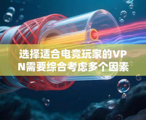 选择适合电竞玩家的VPN需要综合考虑多个因素,以确保既能保障隐私和安全,又能提供稳定可靠的网络连接。以下是一个有条理的选择指南,帮助你找到最适合的VPN 选择适合电竞玩家的VPN需要综合考虑多个因素,以确保既能保障隐私和安全,又能提供稳定可靠的网络连接。以下是一个有条理的选择指南,帮助你找到最适合的VPN