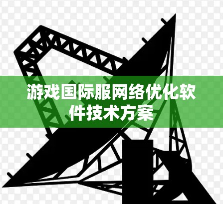 游戏国际服网络优化软件技术方案