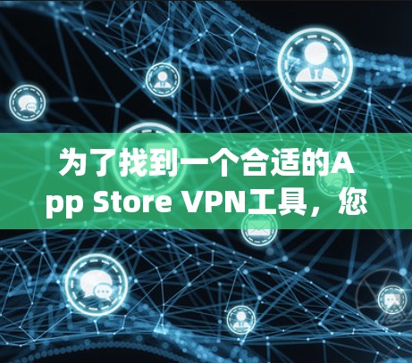 为了找到一个合适的App Store VPN工具,您可以按照以下步骤操作 为了找到一个合适的App Store VPN工具,您可以按照以下步骤操作