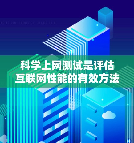 科学上网测试是评估互联网性能的有效方法,通常包括下载速度、上传速度、延迟和带宽测试。以下是详细的步骤和工具建议,帮助您进行科学的网络测试 科学上网测试是评估互联网性能的有效方法,通常包括下载速度、上传速度、延迟和带宽测试。以下是详细的步骤和工具建议,帮助您进行科学的网络测试
