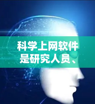 科学上网软件是研究人员、学生和科学爱好者获取科学数据、文献和资源的重要工具。评估科学上网软件时,可以从以下几个方面入手,确保软件的功能、性能和适用性满足你的需求 科学上网软件是研究人员、学生和科学爱好者获取科学数据、文献和资源的重要工具。评估科学上网软件时,可以从以下几个方面入手,确保软件的功能、性能和适用性满足你的需求